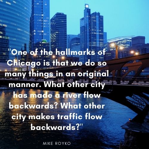 photo of a steel bridge crossing over the Chicago river in the evening, light orange street lamps reflecting on the river water that is slightly turbulent and glowing from the bluish hues of the sky, also reflected in the skyscrapers in the background across the river. Text over image "One of the hallmarks of Chicago is that we do so many things in an original manner. What other city has made a river flow backwards? What other city makes traffic flow backwards? - Mike Royko"